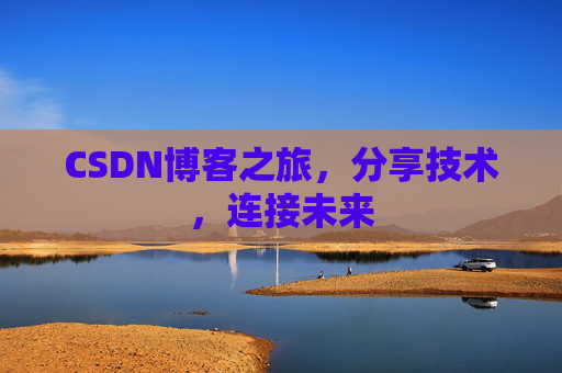 CSDN博客之旅,分享技术,连接未来